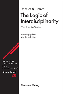 The Logic of Interdisciplinarity. 'The Monist'-Series: Herausgegeben von Elize Bisanz - Peirce, Charles S.