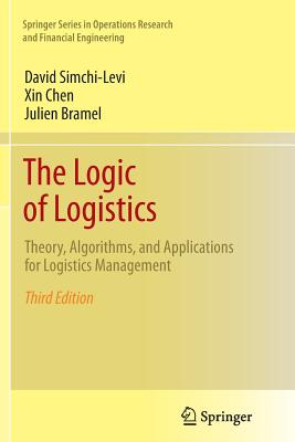 The Logic of Logistics: Theory, Algorithms, and Applications for Logistics Management - Simchi-Levi, David, PH.D., and Chen, Xin, and Bramel, Julien