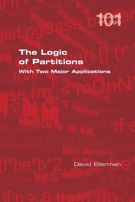 The Logic of Partitions: With Two Major Applications - Ellerman, David