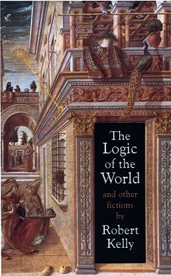 The Logic of the World and Other Fictions - Kelly, Robert