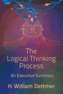 The Logical Thinking Process - An Executive Summary