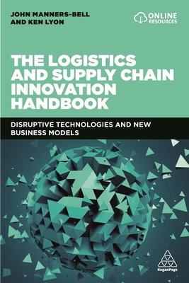 The Logistics and Supply Chain Innovation Handbook: Disruptive Technologies and New Business Models - Manners-Bell, John, and Lyon, Ken