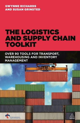 The Logistics and Supply Chain Toolkit: Over 90 Tools for Transport, Warehousing and Inventory Management - Richards, Gwynne, and Grinsted, Susan