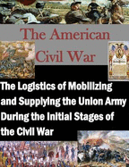 The Logistics of Mobilizing and Supplying the Union Army During the Initial Stages of the Civil War