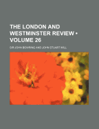 The London and Westminster Review (Volume 26) - Bowring, John, Sir