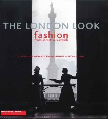 The London Look: Fashion from Street to Catwalk - Breward, Christopher, and Ehrman, Edwina, and Evans, Caroline