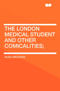 The London Medical Student and Other Comicalities;