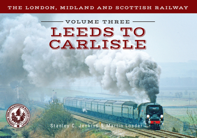 The London, Midland and Scottish Railway Volume Three Leeds to Carlisle - Jenkins, Stanley C, and Loader, Martin