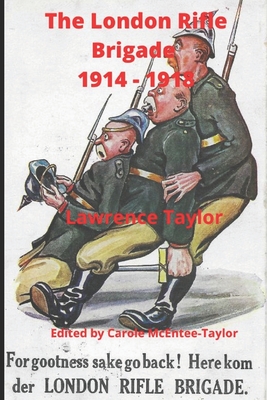 The London Rifle Brigade 1914 - 1918 - McEntee-Taylor, Carole (Editor), and Taylor, Lawrence