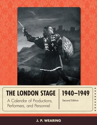 The London Stage 1940-1949: A Calendar of Productions, Performers, and Personnel - Wearing, J P