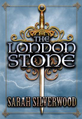 The London Stone: The Nowhere Chronicles Book Three - Silverwood, Sarah