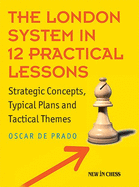 The London System in 12 Practical Lessons: Strategic Concepts, Typical Plans and Tactical Themes