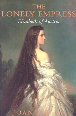 The Lonely Empress: Elizabeth of Austria - Haslip, Joan