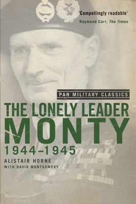 The Lonely Leader: Monty 1944-45 (Pan Military Classic Series) - Horne, Alistair, and Montgomery, David