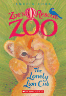 The Lonely Lion Cub (Zoe's Rescue Zoo #1): Volume 1