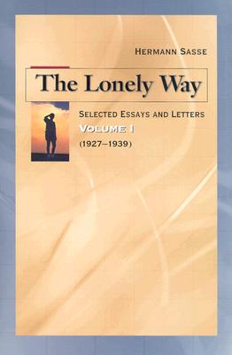 The Lonely Way: Selected Essays and Letters, Vol 1 - Sasse, Hermann
