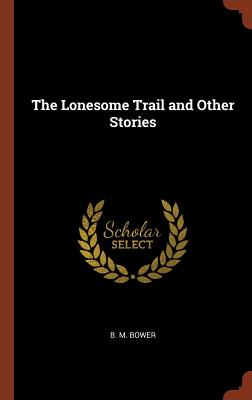 The Lonesome Trail and Other Stories - Bower, B M