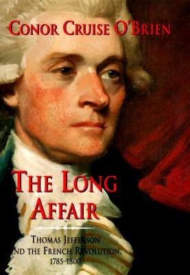 The Long Affair: Thomas Jefferson and the French Revolution, 1785-1800 - O'Brien, Conor Cruise