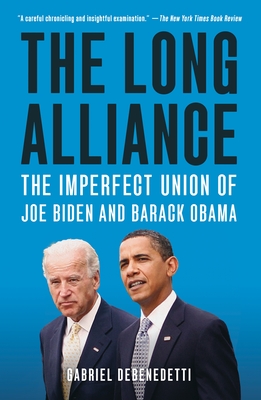 The Long Alliance: The Imperfect Union of Joe Biden and Barack Obama - Debenedetti, Gabriel