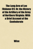 The Long Arm of Lee (Volume 01); Or, the History of the Artillery of the Army of Northern Virginia; With a Brief Account of the Confederate