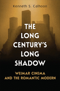 The Long Century's Long Shadow: Weimar Cinema and the Romantic Modern