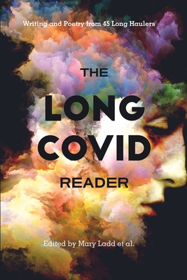 The Long COVID Reader: Writing and Poetry from 45 Long Haulers - Ladd, Mary (Editor), and King, Andrew David (Editor), and McMahon, Regan (Editor)