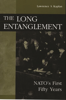 The Long Entanglement: NATO's First Fifty Years - Kaplan, Lawrence, Professor