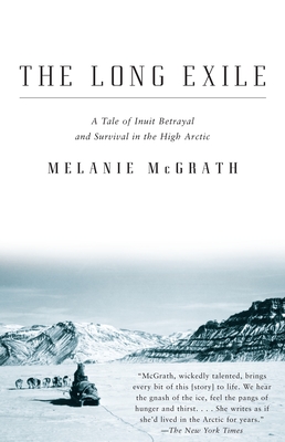 The Long Exile: A Tale of Inuit Betrayal and Survival in the High Arctic - McGrath, Melanie