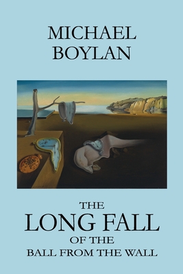 The Long Fall of the Ball from the Wall - Boylan, Michael