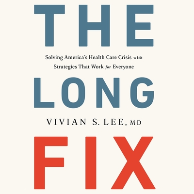 The Long Fix: Solving America's Health Care Crisis with Strategies That Work for Everyone - Constant, Charles (Read by), and Lee, Vivian S