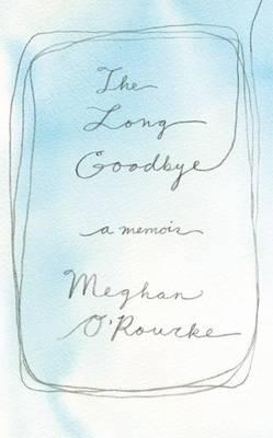 The Long Goodbye: A Memoir - O'Rourke, Meghan