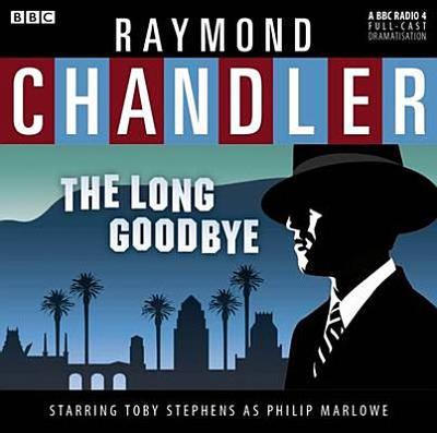 The Long Goodbye - Chandler, Raymond, and Full Cast (Read by), and Stephens, Toby (Read by)