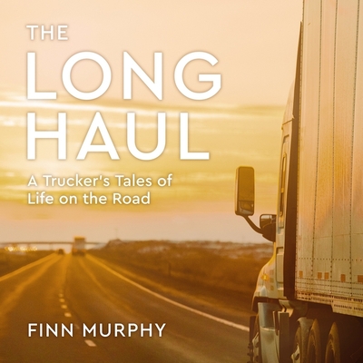 The Long Haul: A Trucker's Tales of Life on the Road - Murphy, Finn, and Campbell, Danny (Read by)