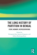 The Long History of Partition in Bengal: Event, Memory, Representations