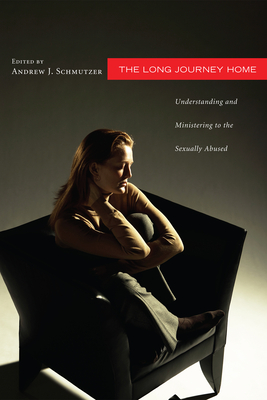 The Long Journey Home: Understanding and Ministering to the Sexually Abused - Schmutzer, Andrew J (Editor)