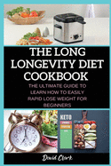 The Long Longevity Diet Cookbook: The Ultimate Guide to Learn How to Easily Rapid Lose Weight for Beginners