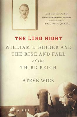 The Long Night: William L. Shirer and the Rise and Fall of the Third Reich - Wick, Steve