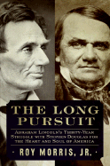 The Long Pursuit: Abraham Lincoln's Thirty-Year Struggle with Stephen Douglas for the Heart and Soul of America - Morris, Roy