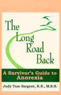 The Long Road Back: A Survivor's Guide to Anorexia - Sargent, Judy Tam, RN, Bsn, and Nordenson, Sonia (Contributions by)