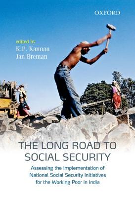 The Long Road to Social Security: Assessing the Implementation of National Social Security Initiatives for the Working Poor in India - Kannan, K.P. (Editor), and Breman, Jan (Editor)