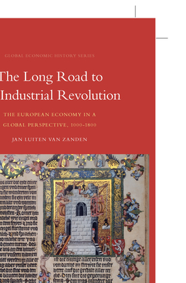 The Long Road to the Industrial Revolution: The European Economy in a Global Perspective, 1000-1800 - Van Zanden, Jan Luiten