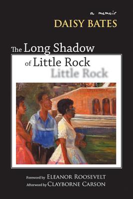 The Long Shadow of Little Rock: A Memoir - Bates, Daisy, and Roosevelt, Eleanor (Contributions by), and Carson, Clayborne (Contributions by)
