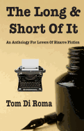 The Long & Short of It: An Anthology for Lovers of Bizarre Fiction