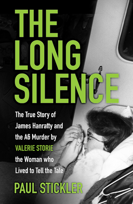 The Long Silence: The Story of James Hanratty and the A6 Murder by Valerie Storie, the Woman Who Lived to Tell the Tale - Stickler, Paul