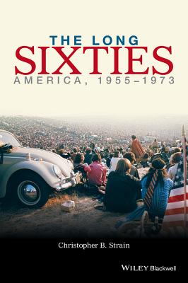The Long Sixties: America, 1955 - 1973 - Strain, Christopher B