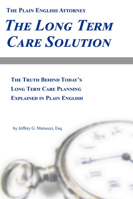 The Long Term Care Solution: The Truth Behind Today's Long Term Care Planning Explained in Plain English - Marsocci Esq, Jeffrey G