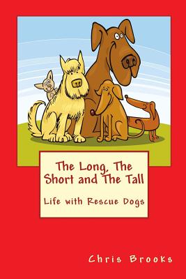 The Long, The Short and The Tall: Life with Rescue Dogs - Brooks, Chris, Mr.