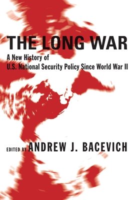The Long War: A New History of U.S. National Security Policy Since World War II - Bacevich, Andrew (Editor)
