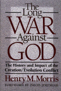 The Long War Against God: The History and Impact of the Creation/Evolution Conflict - Morris, Henry Madison