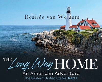 The Long Way Home an American Adventure: The Eastern United States, Part 1 - Van Welsum, Desire